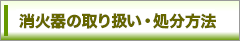 消火器の取り扱い・処分方法
